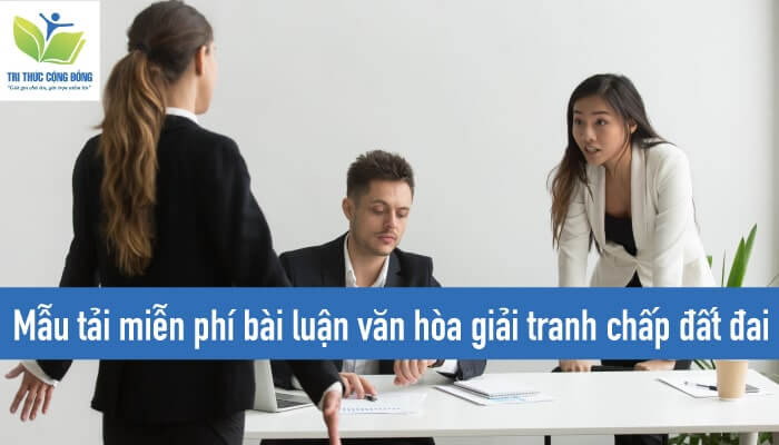 Mẫu tải miễn phí bài luận văn hòa giải tranh chấp đất đai