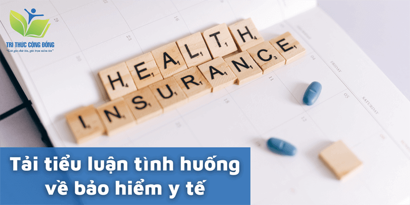 Tải tiểu luận tình huống về bảo hiểm y tế miễn phí Tải tiểu luận tình huống về bảo hiểm y tế miễn phí