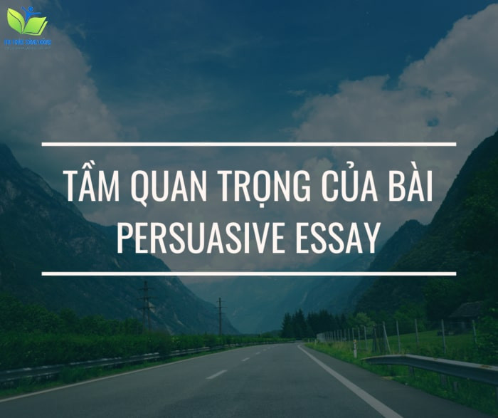 Tầm quan trọng của bài persuasive essay Tầm quan trọng của bài persuasive essay