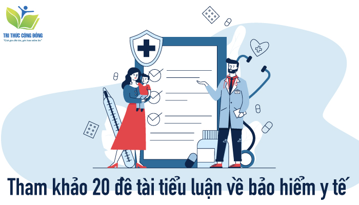 Tham khảo 20 đề tài tiểu luận về bảo hiểm y tế Tham khảo 20 đề tài tiểu luận về bảo hiểm y tế