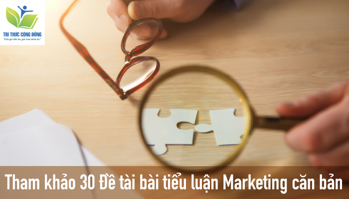 Tham khảo 30 Đề tài bài tiểu luận Marketing căn bản Tham khảo 30 Đề tài bài tiểu luận Marketing căn bản