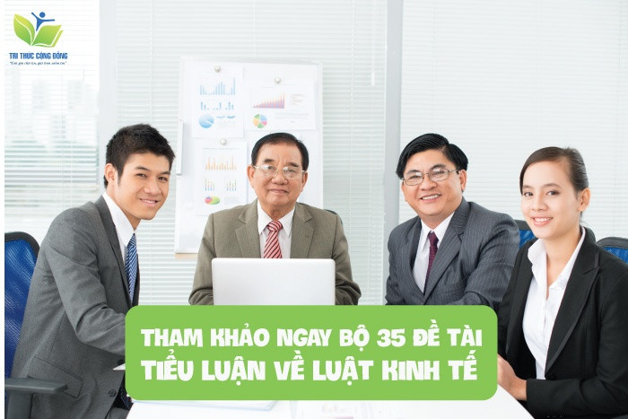 Tham khảo ngay bộ 35 đề tài tiểu luận về luật kinh tế Tham khảo ngay bộ 35 đề tài tiểu luận về luật kinh tế