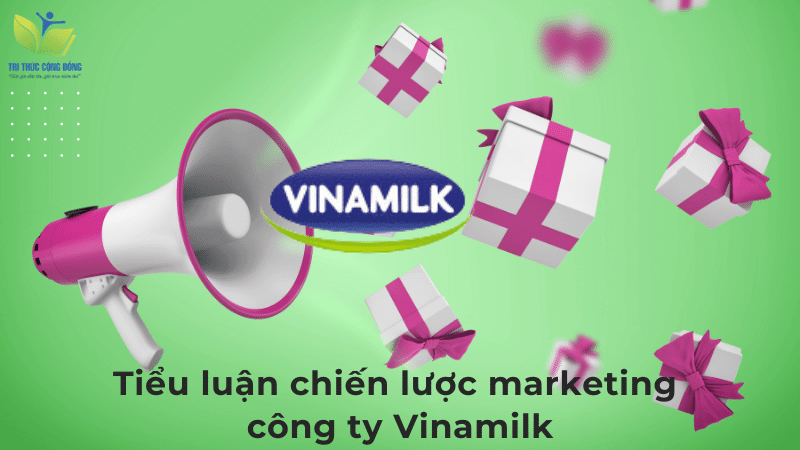 Tiểu luận chiến lược marketing công ty Vinamilk Tiểu luận chiến lược marketing công ty Vinamilk