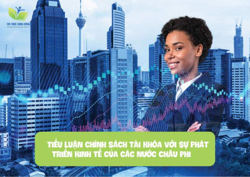 Tiểu luận chính sách tài khóa với sự phát triển kinh tế của các nước Châu Phi Tiểu luận chính sách tài khóa với sự phát triển kinh tế của các nước Châu Phi