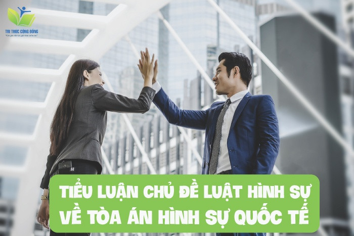 Tiểu luận chủ đề luật hình sự về tòa án hình sự quốc tế