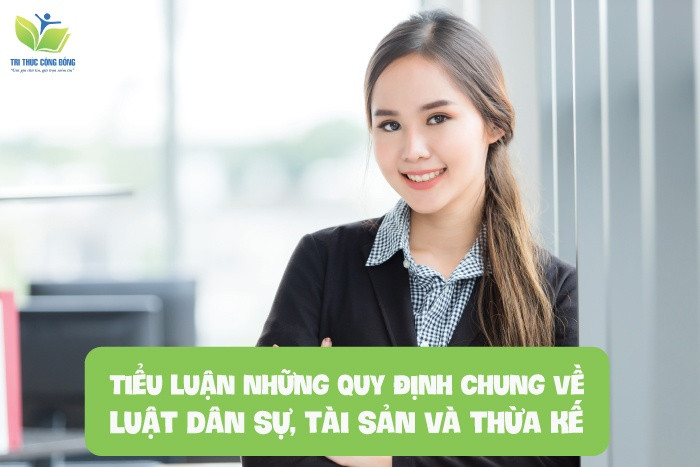 Tiểu luận những quy định chung về luật dân sự, tài sản và thừa kế Tiểu luận những quy định chung về luật dân sự, tài sản và thừa kế