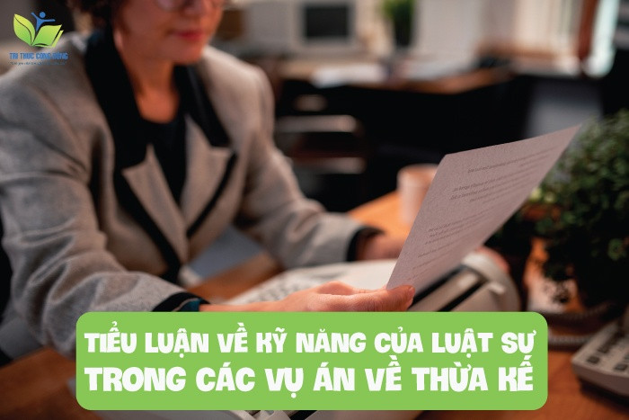 Tiểu luận về kỹ năng của luật sư trong các vụ án về thừa kế Tiểu luận về kỹ năng của luật sư trong các vụ án về thừa kế