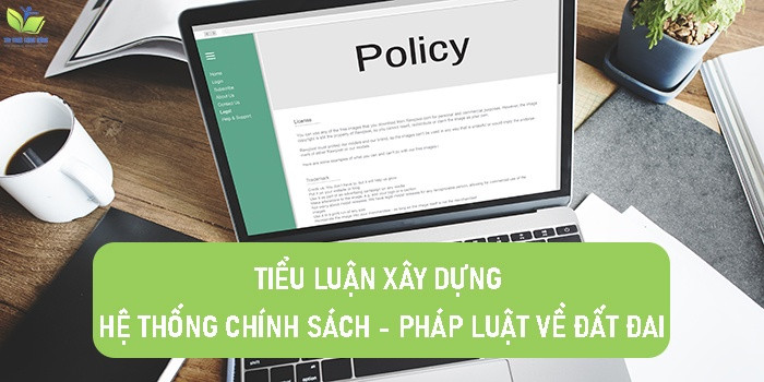 Tiểu luận xây dựng hệ thống chính sách - pháp luật về đất đai Tiểu luận xây dựng hệ thống chính sách - pháp luật về đất đai