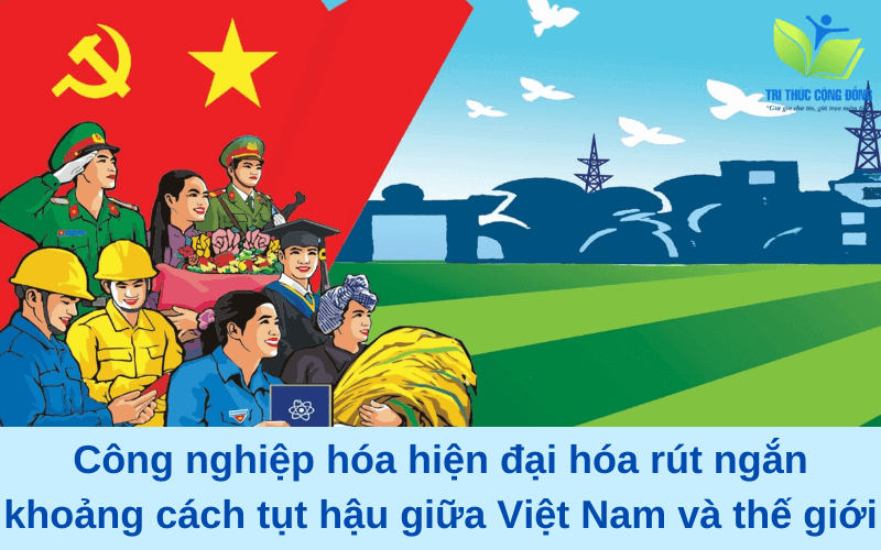 Tính tất yếu của công nghiệp hoá hiện đại hóa trong rút ngắn khoảng cách tụt hậu giữa Việt Nam và thế giới Tính tất yếu của công nghiệp hoá hiện đại hóa trong rút ngắn khoảng cách tụt hậu giữa Việt Nam và thế giới