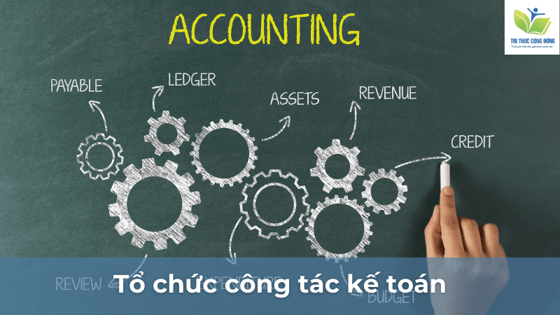 Tổ chức công tác kế toán Tổ chức công tác kế toán