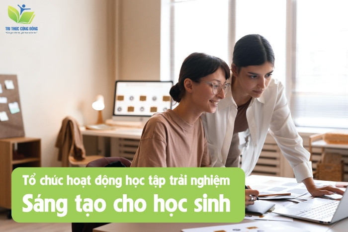 Tổ chức hoạt động học tập trải nghiệm sáng tạo cho học sinh Tổ chức hoạt động học tập trải nghiệm sáng tạo cho học sinh