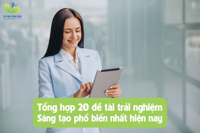 Tổng hợp 20 đề tài trải nghiệm sáng tạo phổ biến nhất hiện nay Tổng hợp 20 đề tài trải nghiệm sáng tạo phổ biến nhất hiện nay