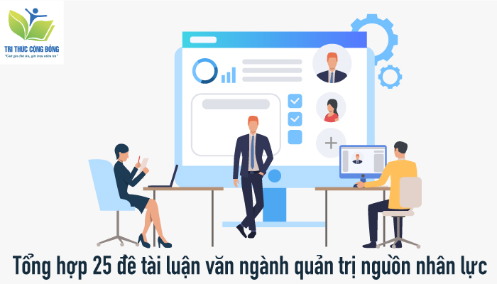 Tổng hợp 25 đề tài luận văn ngành quản trị nguồn nhân lực Tổng hợp 25 đề tài luận văn ngành quản trị nguồn nhân lực