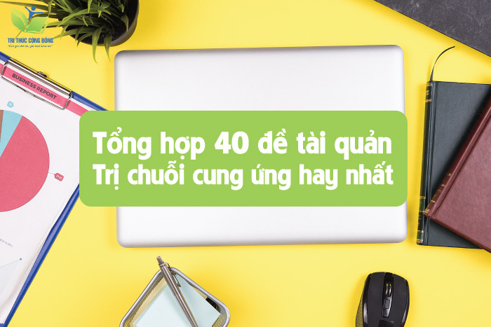 Tổng hợp 40 đề tài quản trị chuỗi cung ứng hay nhất