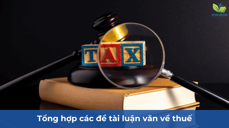 Tổng hợp các đề tài luận văn về thuế Tổng hợp các đề tài luận văn về thuế