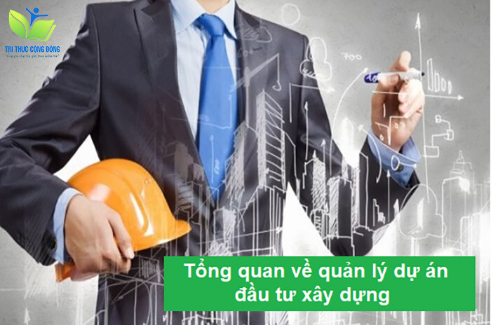 Tổng quan về quản lý dự án đầu tư xây dựng Tổng quan về quản lý dự án đầu tư xây dựng