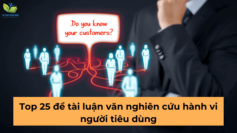 Top 25 đề tài luận văn nghiên cứu hành vi người tiêu dùng Top 25 đề tài luận văn nghiên cứu hành vi người tiêu dùng