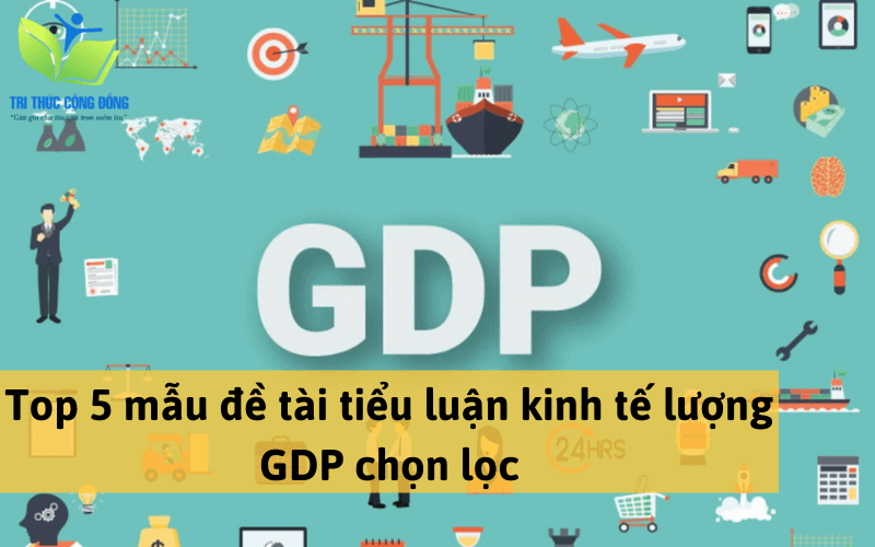 Top 5 đề tài tiểu luận kinh tế lượng GDP chọn lọc Top 5 đề tài tiểu luận kinh tế lượng GDP chọn lọc