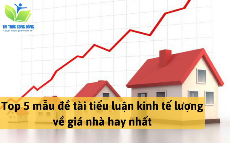 Top 5 đề tài tiểu luận kinh tế lượng về giá nhà hay nhất Top 5 đề tài tiểu luận kinh tế lượng về giá nhà hay nhất