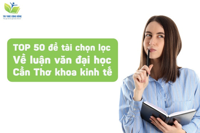 TOP 50 đề tài chọn lọc về luận văn đại học Cần Thơ khoa kinh tế TOP 50 đề tài chọn lọc về luận văn đại học Cần Thơ khoa kinh tế