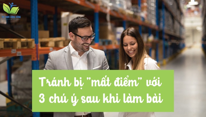 Tránh bị "mất điểm" với 3 chú ý sau khi làm bài