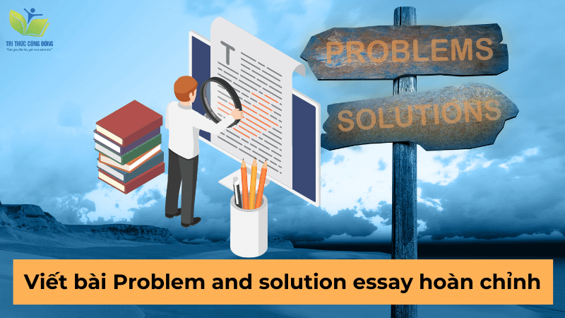 Viết bài Problem and solution essay hoàn chỉnh Viết bài Problem and solution essay hoàn chỉnh