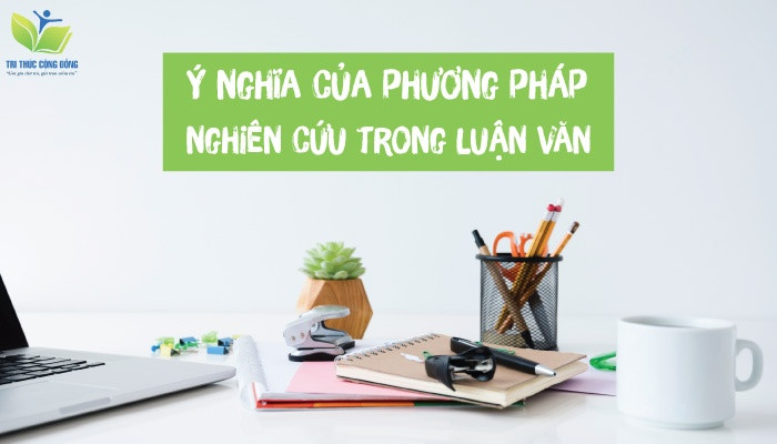 Ý nghĩa của phương pháp nghiên cứu trong luận văn