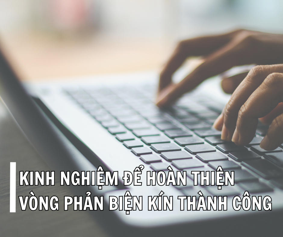 Kinh nghiệm để vượt qua vòng phản biện kín thành công
