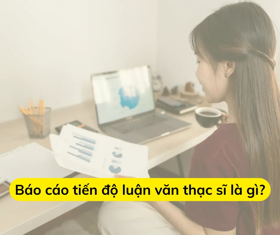 Báo cáo tiến độ luận văn thạc sĩ là giai đoạn quan trọng trong quá trình nghiên cứu luận văn