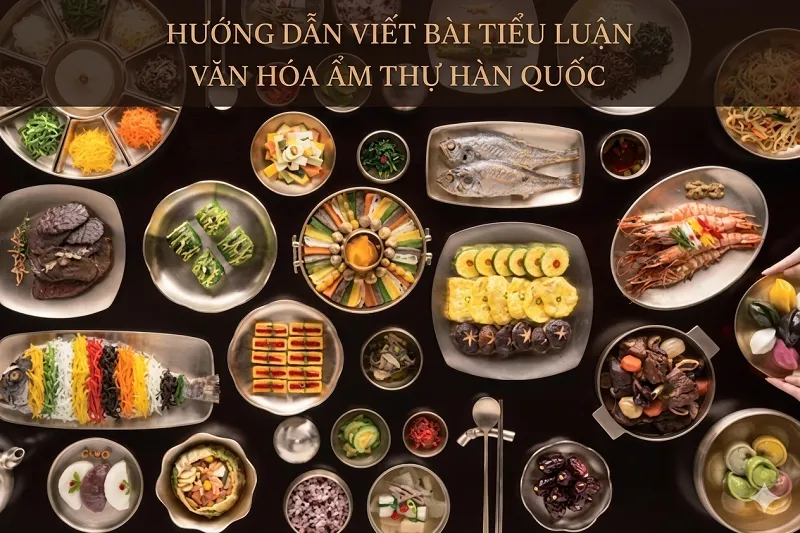 Hướng Dẫn Viết Bài Tiểu Luận Văn Hóa Ẩm Thực Hàn Quốc Chuẩn