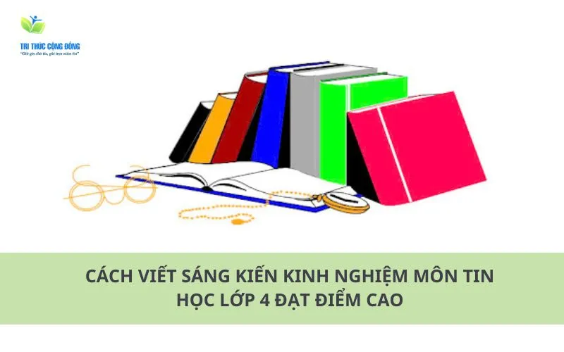 Hướng dẫn cách viết sáng kiến kinh nghiệm môn Tin học lớp 4 đạt điểm cao