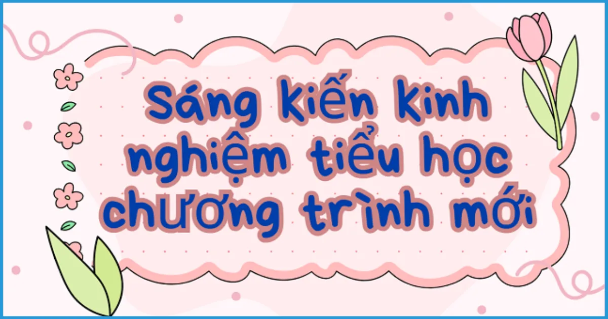 Gợi ý các đề tài sáng kiến kinh nghiệm công tác đội tiểu học mới nhất Gợi ý các đề tài sáng kiến kinh nghiệm công tác đội tiểu học mới nhất