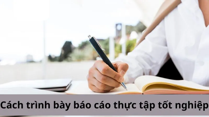 Cách trình bày báo cáo thực tập tốt nghiệp​ chuẩn chỉnh