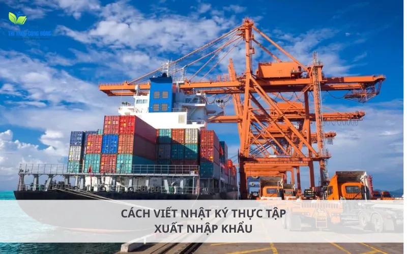 Cách viết nhật ký thực tập xuất nhập khẩu đạt điểm cao