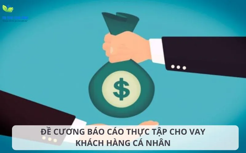 Đề cương chi tiết mẫu cho báo cáo thực tập cho vay khách hàng cá nhân