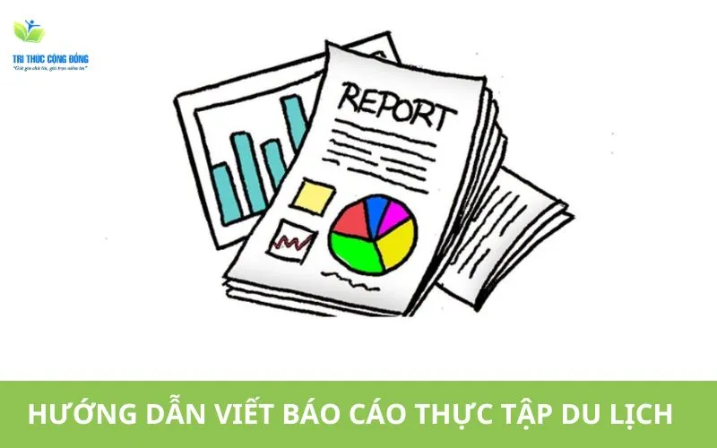 Hướng dẫn cách viết báo cáo thực tập du lịch hiệu quả