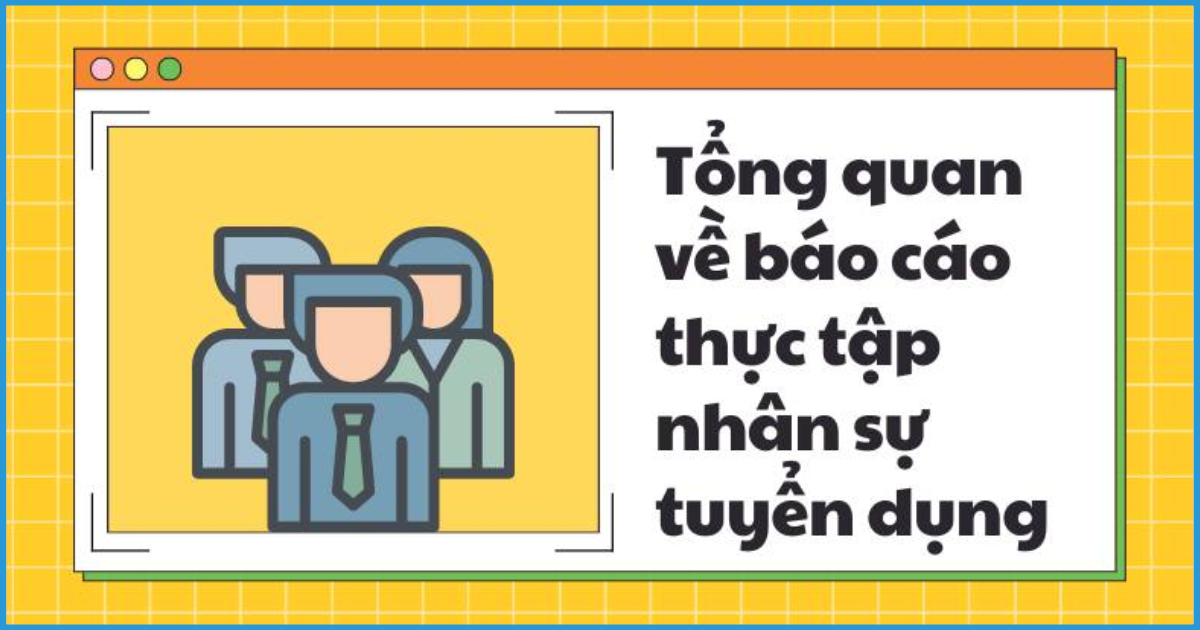Nội dung báo cáo thực tập tuyển dụng nhân sự
